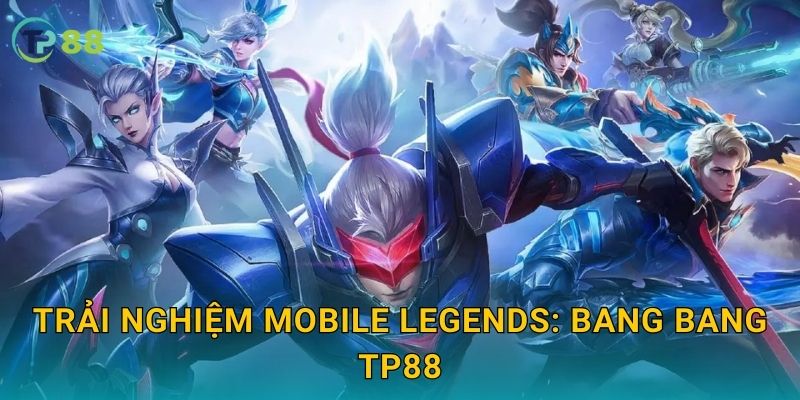Mobile Legends: Bang Bang TP88 và trải nghiệm MOBA hấp dẫn 2 Trải nghiệm Mobile Legends: Bang Bang TP88