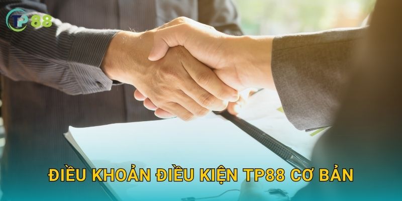 Điều khoản điều kiện TP88 và cam kết minh bạch toàn diện 1 Điều khoản điều kiện TP88 cơ bản
