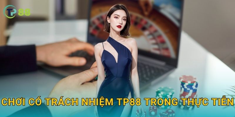 Chơi có trách nhiệm TP88 vì cộng đồng an toàn và lành mạnh 1 Chơi có trách nhiệm TP88 trong thực tiễn