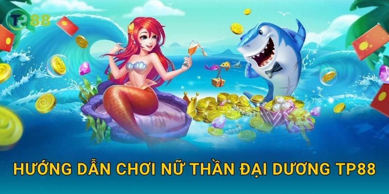 Nữ Thần Đại Dương TP88 và thế giới thủy cung huyền ảo tuyệt đẹp 2 Hướng dẫn chơi Nữ Thần Đại Dương TP88