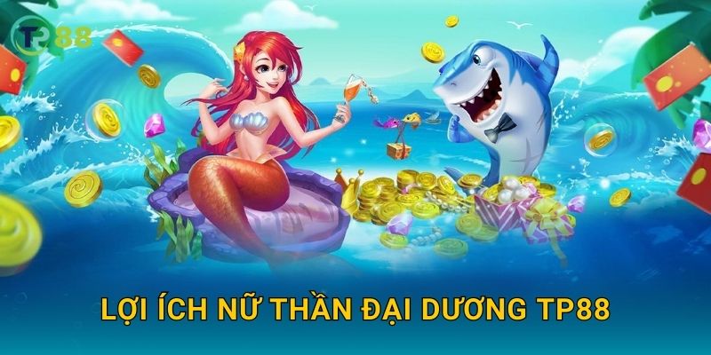 Nữ Thần Đại Dương TP88 và thế giới thủy cung huyền ảo tuyệt đẹp 3 Lợi ích Nữ Thần Đại Dương TP88