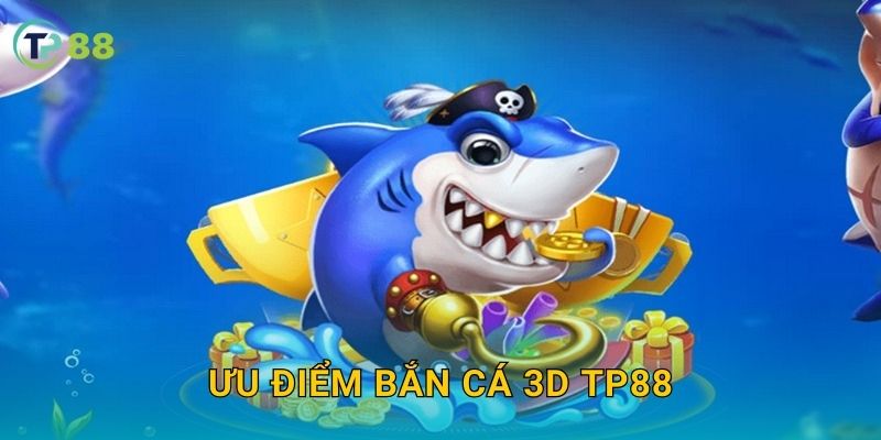 Bắn Cá 3D TP88 và thế giới đại dương sống động chân thực 3 Ưu điểm Bắn Cá 3D TP88