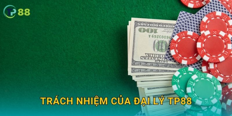Đại lý TP88 và cơ hội hợp tác cùng phát triển bền vững 2 Trách nhiệm của đại lý TP88