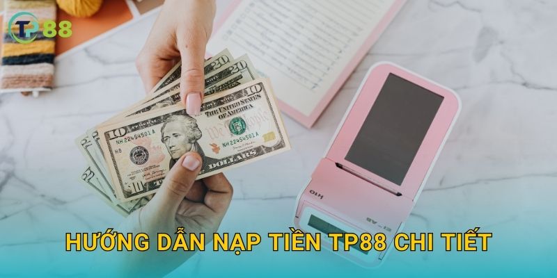 Nạp tiền TP88 và trải nghiệm giao dịch nhanh chóng bảo mật 2 Hướng dẫn nạp tiền TP88 chi tiết