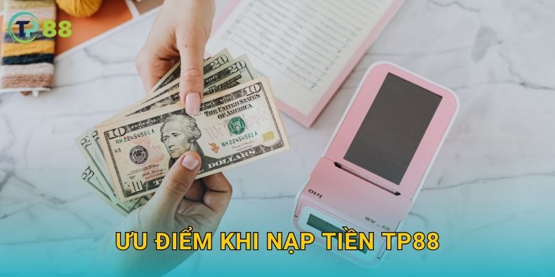 Nạp tiền TP88 và trải nghiệm giao dịch nhanh chóng bảo mật 3 Ưu điểm khi nạp tiền TP88