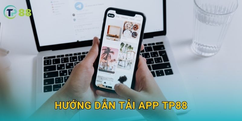 Tải app TP88 và khám phá kho game đỉnh cao tiện ích 2 Hướng dẫn tải app TP88