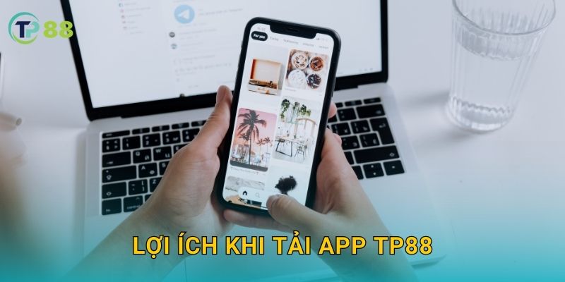 Tải app TP88 và khám phá kho game đỉnh cao tiện ích 3 Lợi ích khi tải app TP88