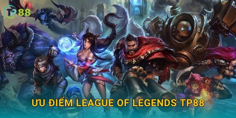League of Legends TP88 và trải nghiệm eSports hấp dẫn toàn cầu 3 Ưu điểm League of Legends TP88
