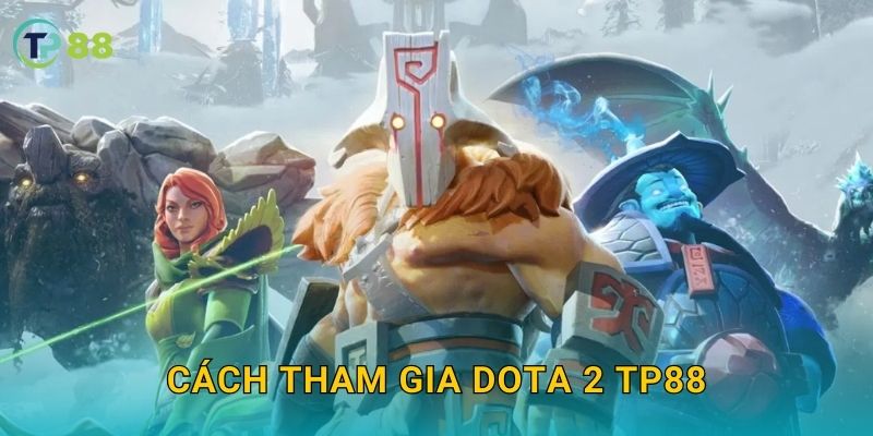 Dota 2 TP88 và thế giới MOBA đỉnh cao cho người hâm mộ eSports 2 Cách tham gia Dota 2 TP88