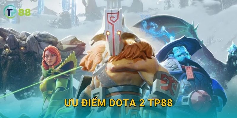Dota 2 TP88 và thế giới MOBA đỉnh cao cho người hâm mộ eSports 3 Ưu điểm Dota 2 TP88