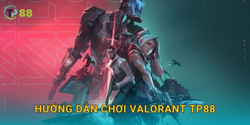 VALORANT TP88 và cơ hội dự đoán eSports hấp dẫn hiện đại 2 Hướng dẫn chơi VALORANT TP88