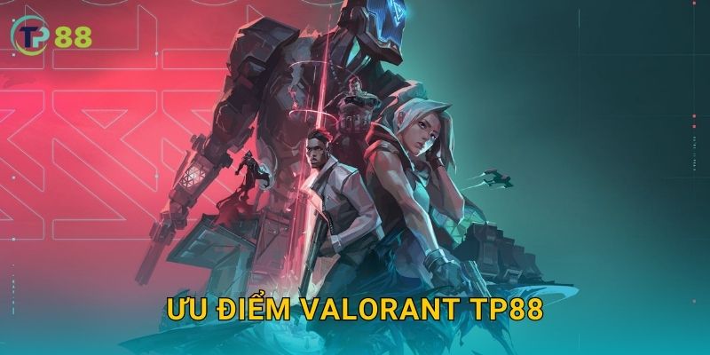 VALORANT TP88 và cơ hội dự đoán eSports hấp dẫn hiện đại 3 Ưu điểm VALORANT TP88
