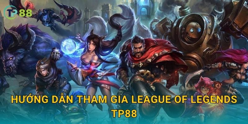 League of Legends TP88 và trải nghiệm eSports hấp dẫn toàn cầu 2 Hướng dẫn tham gia League of Legends TP88